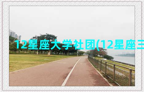 12星座大学社团(12星座三大学神)