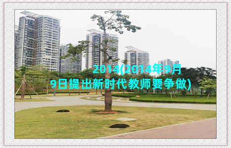 2014(2014年9月9日提出新时代教师要争做)