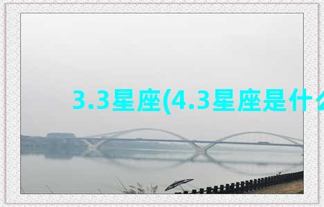 3.3星座(4.3星座是什么)