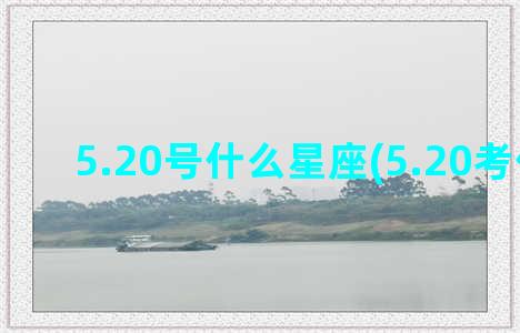 5.20号什么星座(5.20考什么试)