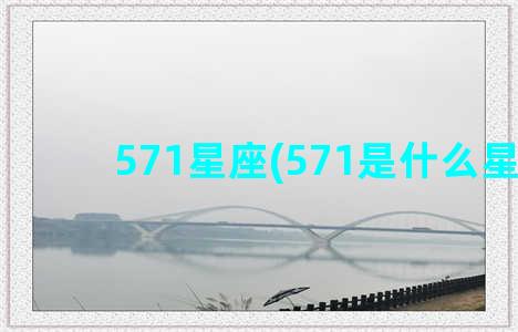 571星座(571是什么星座)