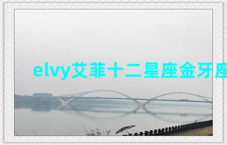 elvy艾菲十二星座金牙座运势