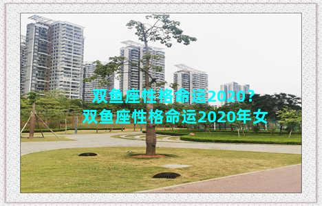 双鱼座性格命运2020？双鱼座性格命运2020年女