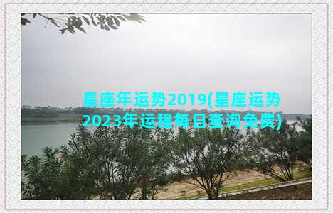 星座年运势2019(星座运势2023年运程每日查询免费)